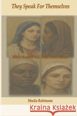 They Speak for Themselves: Bible Women Tell Their Own Stories Sheila F. Robinson 9781967034352