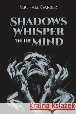 Shadows Whisper in the Mind Michael Garber 9781967057016 Michael Garber