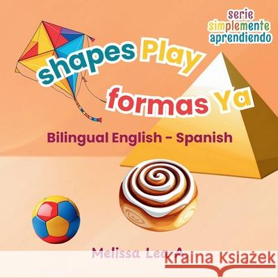 shapes Play formas Ya: Bilingual English - Spanish Melissa Lea A 9781967064274 Lillian Fredrick Publishing