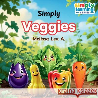 Simply Veggies Melissa Lea A 9781967064335 Lillian Fredrick Publishing