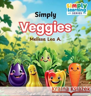 Simply Veggies Melissa Lea A 9781967064342 Lillian Fredrick Publishing