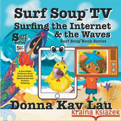 Surf Soup TV Surfing the Internet & the Waves: Fun Story About Technology the Internet and Learning to Unplug Donna Kay Lau Donna Kay Lau Donna Kay Lau 9781967065059 Donna Kay Lau Studios Art Is On! in Produckti