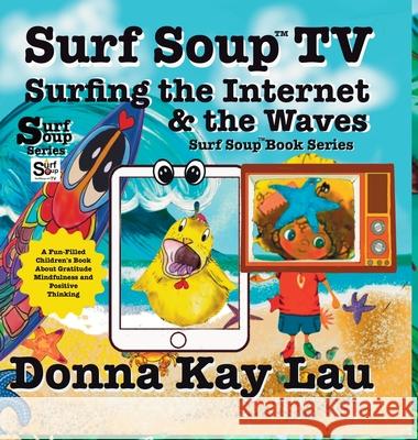 Surf Soup TV Surfing the Internet & the Waves: Fun Story About Technology the Internet and Learning to Unplug Donna Kay Lau Donna Kay Lau Donna Kay Lau 9781967065080 Donna Kay Lau Studios Art Is On! in Produckti