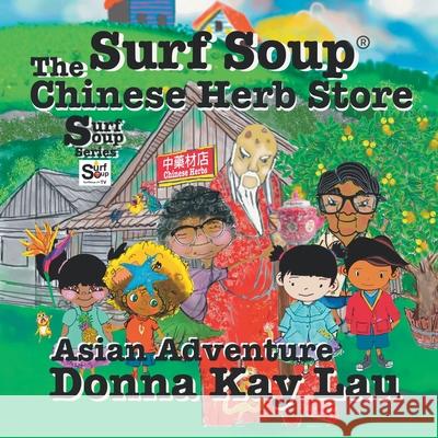Surf Soup The Chinese Herb Store: Surf Soup Asian Adventure Donna Kay Lau Donna Kay Lau Donna Kay Lau 9781967065240 Donna Kay Lau Studios Art Is On! in Produckti