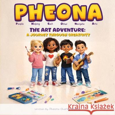 Pheona: The Art Adventure - A Journey Through Creativity: The Art Adventure - Pheona Charles-Atkins 9781967082919