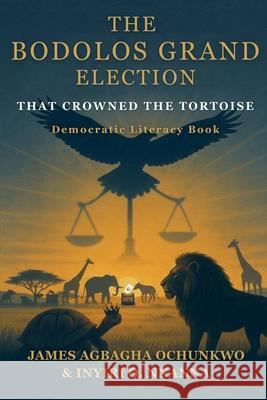 The Bodolos Grand Election Inyiri O. Nnanna James Agbagha Ochunkwo 9781967086368 USA Writers and Publishers