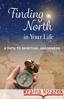 Finding North in Your Life: A Path to Spiritual Awareness Thomas Gladstone Jeff B. Miller 9781967120291 Indie Christian Book