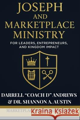 Joseph and Marketplace Ministry: Leadership, Entrepreneurship, and Kingdom Impact: Practical guide to marketplace ministry, biblical leadership, & Kin Shannon Austin Darrell Coach D. Andrews 9781967124282