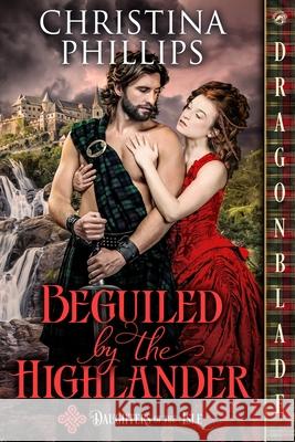 Beguiled by the Highlander: A Scottish Historical Romance Christina Phillips 9781967169504
