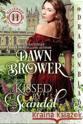 Kissed by Scandal: A Regency Historical Romance Dawn Brower 9781967169566 Dragonblade Publishing, Inc.