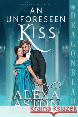 An Unforeseen Kiss: A Regency Historical Romance Alexa Aston 9781967169696 Dragonblade Publishing, Inc.