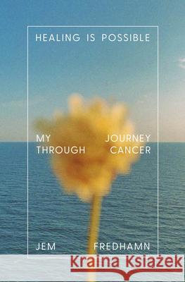 Healing Is Possible: My Journey Through Cancer Jem Fredhamn 9781967175161 Parallax Press