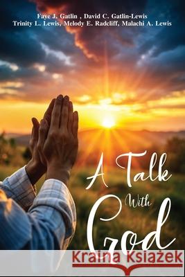 A Talk With God Faye J. Gatlin Trinity L. Lewis David C. Gatlin-Lewis 9781967176168 Journal Joy, LLC