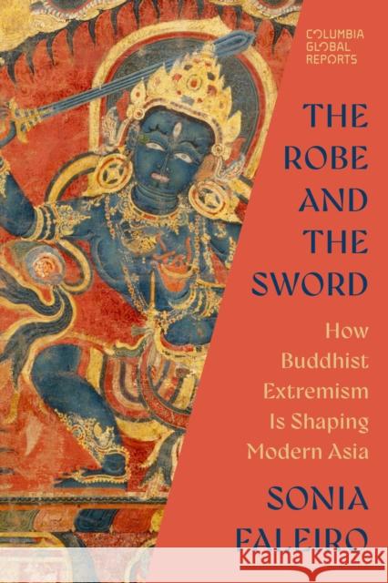 The Robe and the Sword: How Buddhist Extremism Is Shaping Modern Asia Sonia Faleiro 9781967190003 Columbia Global Reports