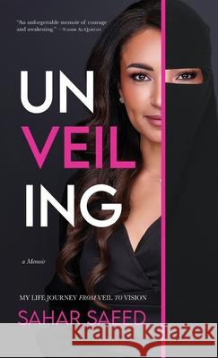 Unveiling: My Life Journey from Veil to Vision Sahar Saeed 9781967262113 Taj62 Media