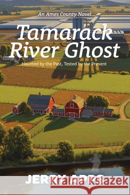 Tamarack River Ghost: When Progress Stirs the Dead and Divides the Living Jerry Apps 9781967311989 Little Creek Press