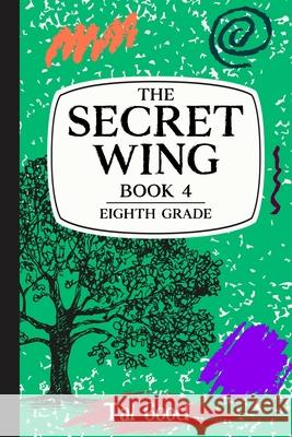 The Secret Wing: Book 4 - Eighth Grade Tal Good Edward Goodman 9781967326037 Caffeinated Terrier Press