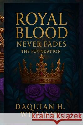 Royal Blood Never Fades: The Foundation Daquian Williams 9781967339006 Grindtime Publishing Group Inc.