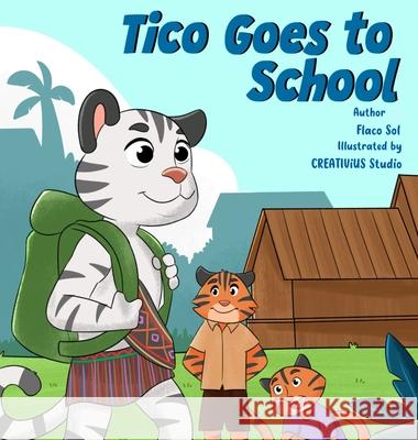 Tico Goes to School: A 'Tail' of Bravery and New Beginnings Flaco Sol Creativius Studio 9781967354009 Lacandon Jungle Press