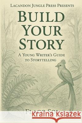Build Your Story Flaco Sol 9781967354092 Lacandon Jungle Press