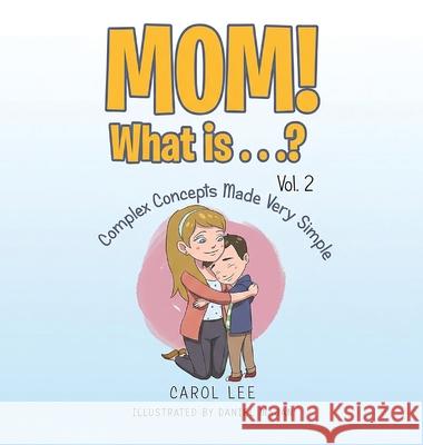 MOM! What is...?: Vol 2: Complex Concepts Made Very Simple Carol Lee 9781967362769 Carol Lee