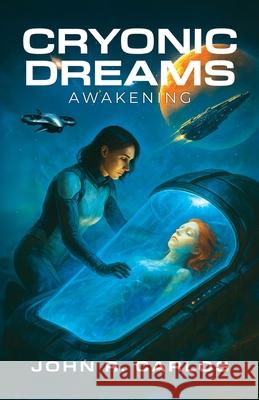 Cryonic Dreams: Awakening John R. Carlos 9781967386109