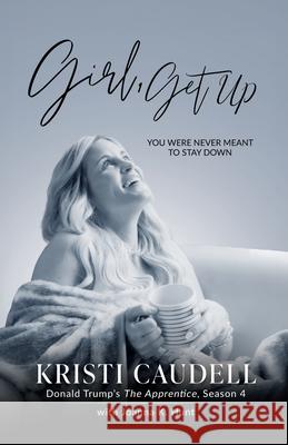 Girl, Get Up: You Were Never Meant to Stay Down Kristi Caudell Joanna K. Hunt 9781967386260 Silversmith Press