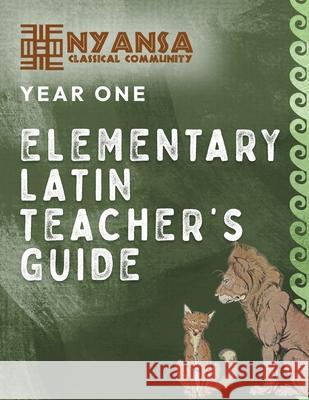 Nyansa Classical Community Year One Elementary Latin Teacher's Guide Nyansa Classica 9781967443147 Nyansa Classical Community