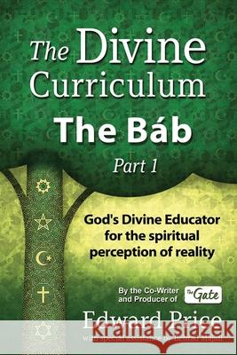 The Divine Curriculum: The Bab, Part 1 Behrad Majidi Edward Price 9781967447015