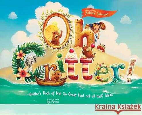 Oh Critter! Ashley Johnson Ilya Fortuna 9781967451074 Performance Publishing Group