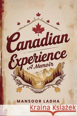 Canadian Experience: A Memoir Mansoor Ladha 9781967453924 Oxford Book Writers