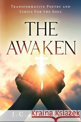 The Awaken: Transformative Poetry and Lyrics for the Soul J. C. Dampier 9781967458196 MindStir Media