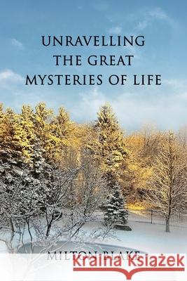 Unravelling the Great Mysteries of Life Milton Blake 9781967458363 MindStir Media