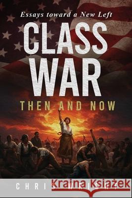 Class War: Then and Now Chris Wright 9781967458370