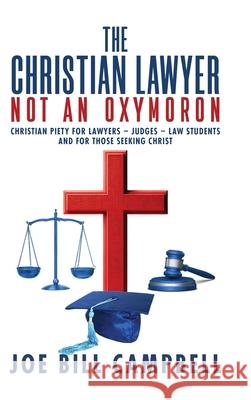The Christian Lawyer: Not an Oxymoron Joe Bill Campbell 9781967458998
