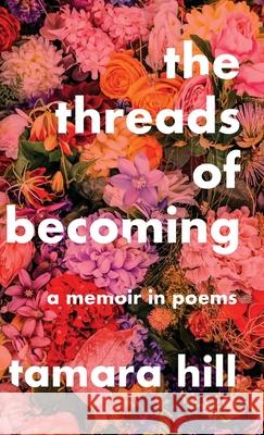 The Threads of Becoming: A Memoir in Poems Tamara Hill 9781967510726 GFB