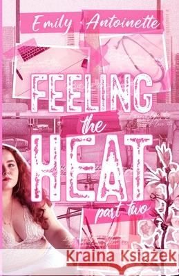 Feeling the Heat: Part Two Emily Antoinette 9781967556120 Emily Antoinette
