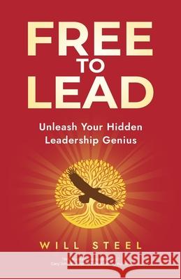 Free To Lead: Unleash Your Hidden Leadership Genius Will Steel 9781967587056