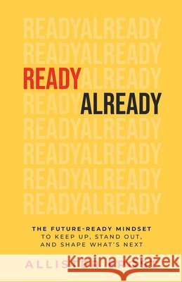 ReadyAlready: The Future-Ready Mindset to Keep Up, Stand Out, and Shape What's Next Allister Frost 9781967587209