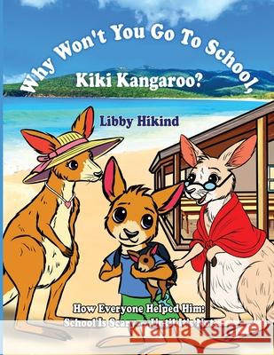 Why Won't You to Go to School, Kiki Kangaroo?: How Everyone Helped Him: School Is Scary - Until It's Not Libby Hikind 9781967592050 Grantwatch