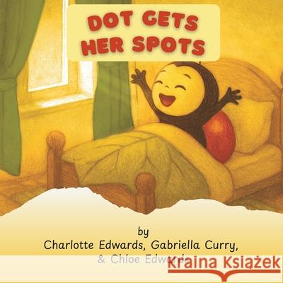 Dot Gets Her Spots Gabriella L. Curry Chloe K. Edwards Deborah A. Stubblefield 9781967603077 Dod Publications