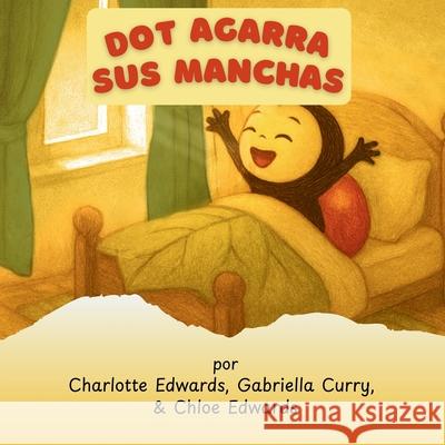 Dot Agarra Sus Manchas Gabriella L. Curry Chloe K. Edwards Deborah A. Stubblefield 9781967603107 Dod Publications
