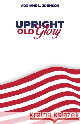 Upright Old Glory Adriane L 9781967616572 NY Book Publishers