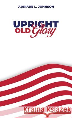 Upright Old Glory Adriane L 9781967616589 NY Book Publishers