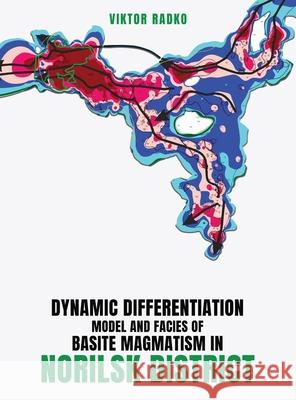 Dynamic Differentiation Model and Facies of Basite Magmatism in Norilsk District Viktor Radko 9781967616800 NY Book Publishers