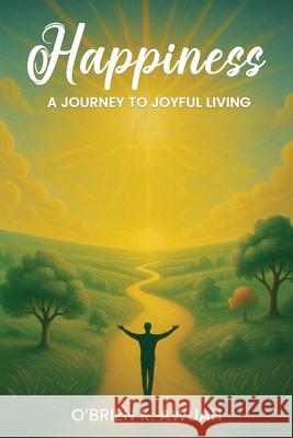 Happiness: A Journey To Joyful Living O'Brien K. Awuah 9781967616893 NY Book Publishers