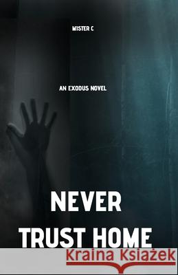 Never Trust Home: An Exodus Novel Mister C 9781967617005