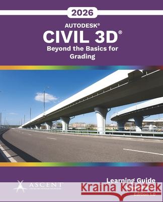 Autodesk Civil 3D 2026: Beyond the Basics for Grading (Imperial Units) Ascent - Center for Technical Knowledge 9781967625369