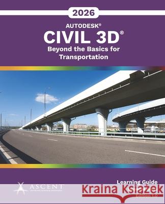 Autodesk Civil 3D 2026: Beyond the Basics for Transportation (Imperial Units) Ascent - Center for Technical Knowledge 9781967625376
