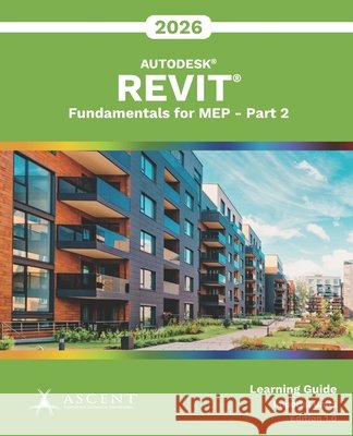 Autodesk Revit 2026: Fundamentals for MEP - Part 2 (Imperial Units) Ascent - Center for Technical Knowledge 9781967625413 Ascent, Center for Technical Knowledge